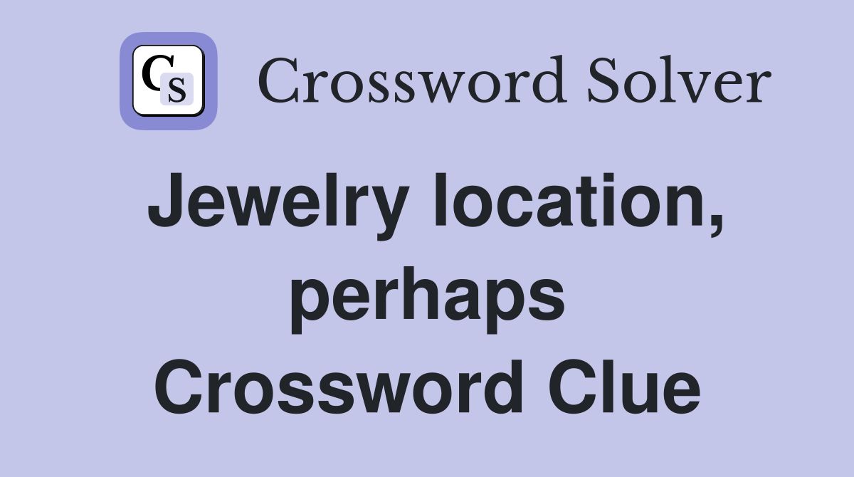 Jewelry location, perhaps Crossword Clue