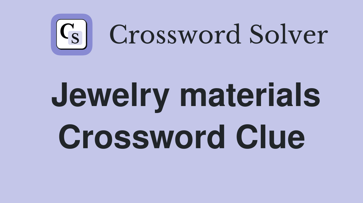 Jewelry materials Crossword Clue