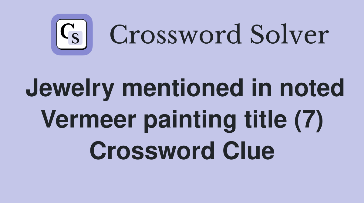 Jewelry mentioned in noted Vermeer painting title (7) Crossword Clue