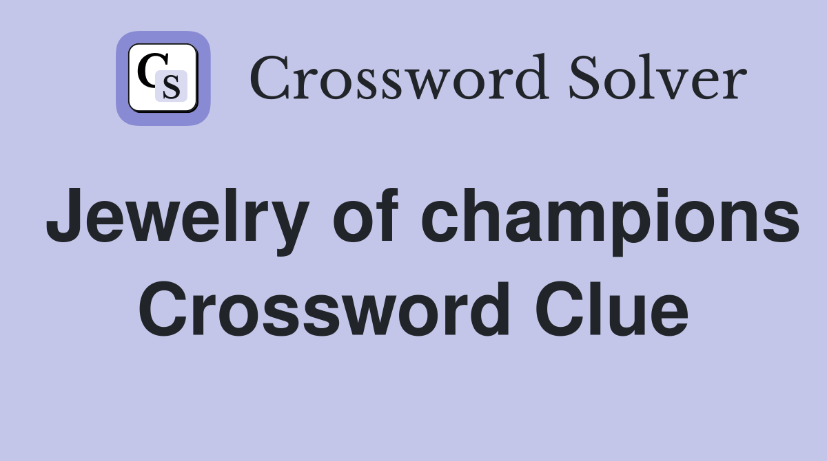 Jewelry of champions Crossword Clue