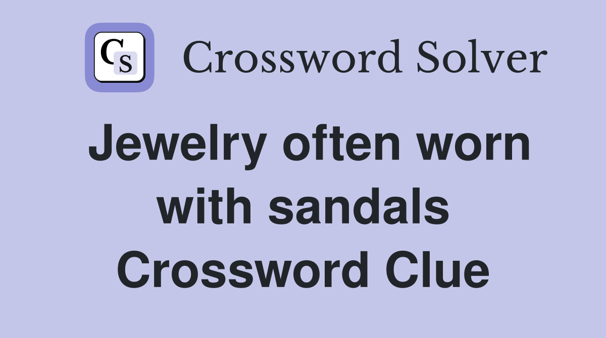 Jewelry often worn with sandals Crossword Clue