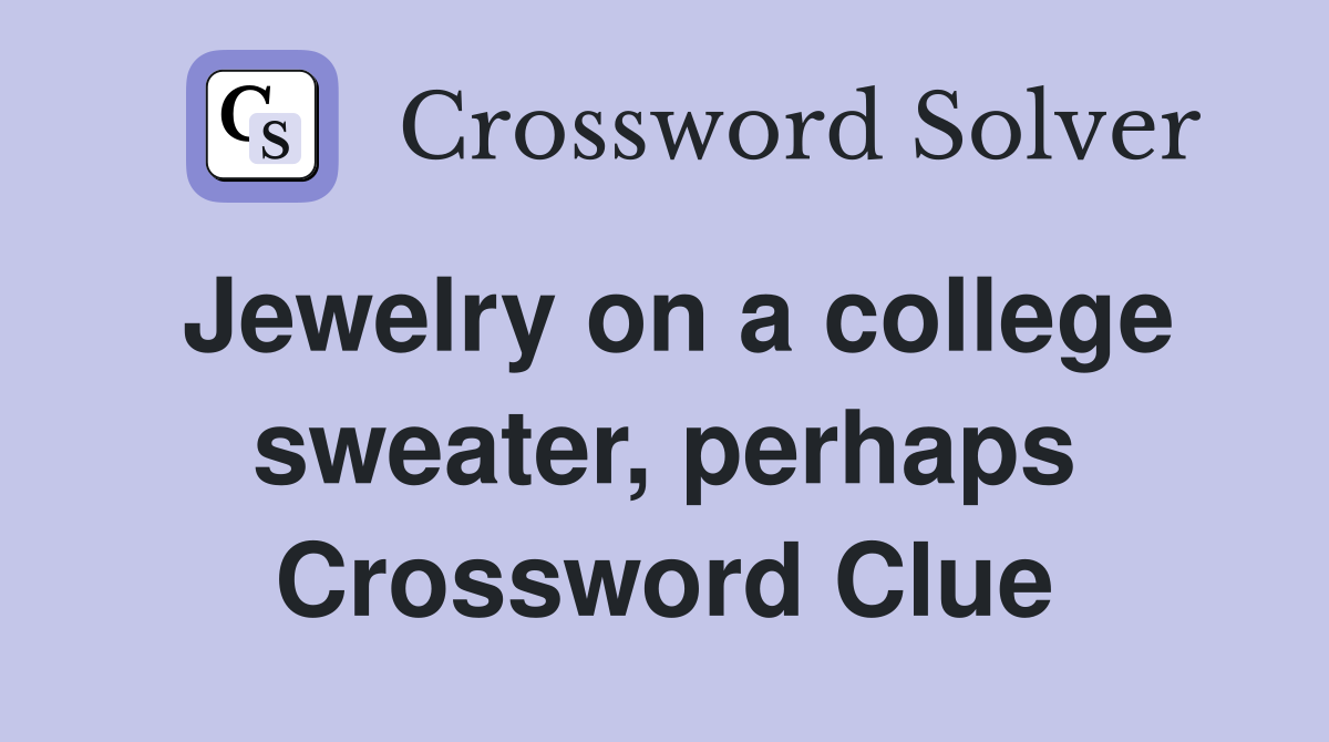 Jewelry on a college sweater, perhaps Crossword Clue