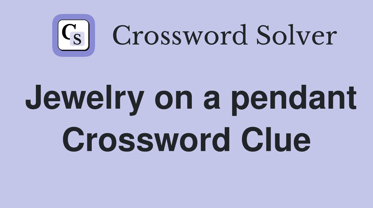 Jewelry on a pendant Crossword Clue