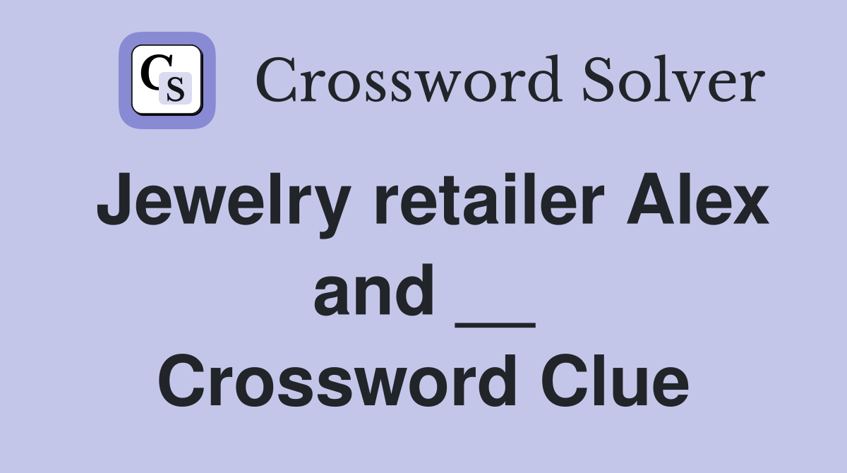 Jewelry retailer Alex and __ Crossword Clue