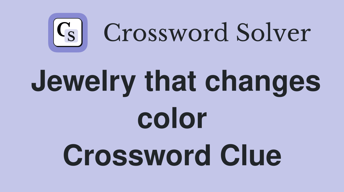 Jewelry that changes color Crossword Clue