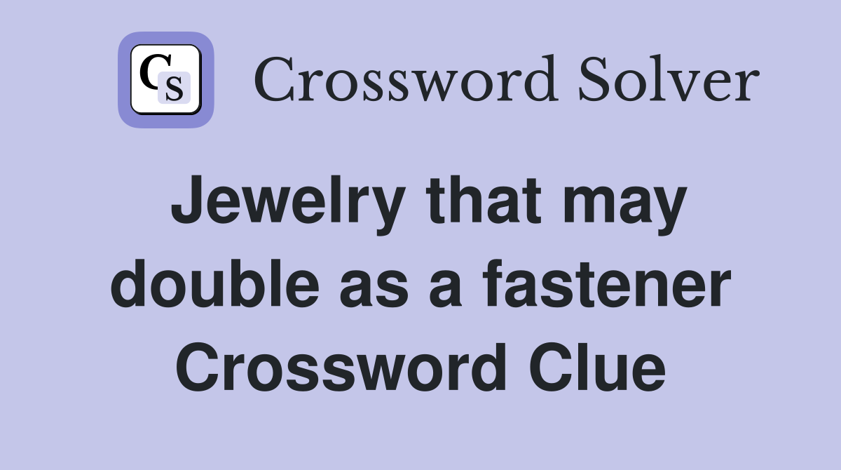 Jewelry that may double as a fastener Crossword Clue