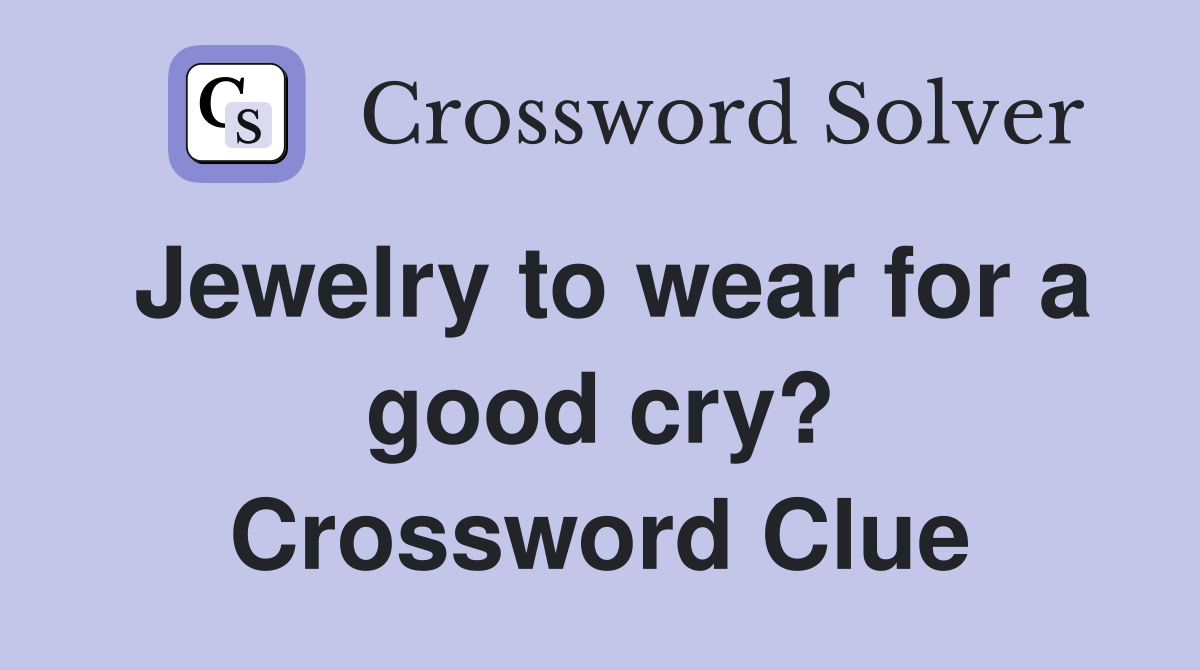 Jewelry to wear for a good cry? Crossword Clue