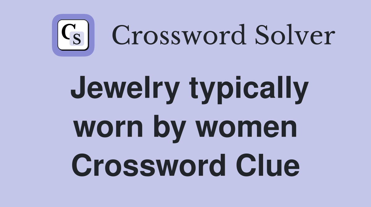 Jewelry typically worn by women Crossword Clue