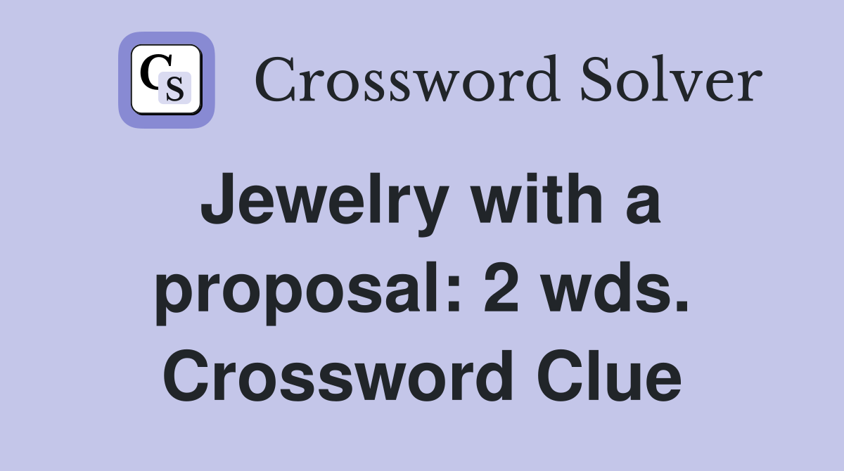 Jewelry with a proposal: 2 wds. Crossword Clue