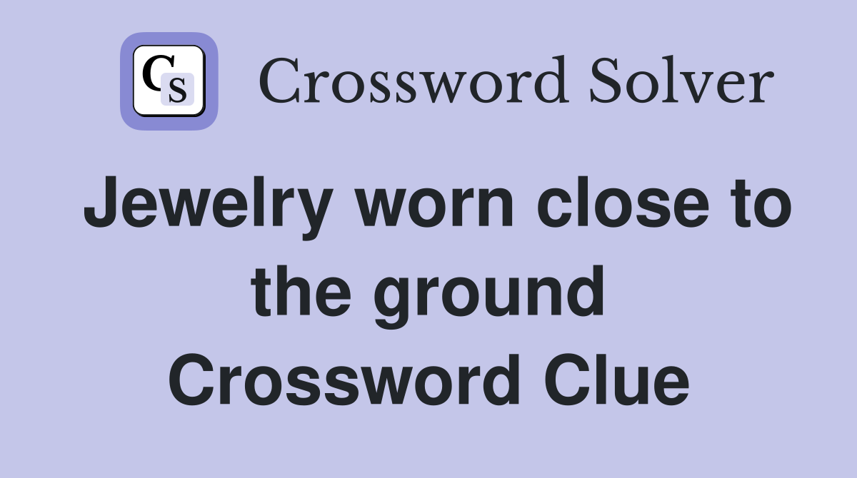 Jewelry worn close to the ground Crossword Clue