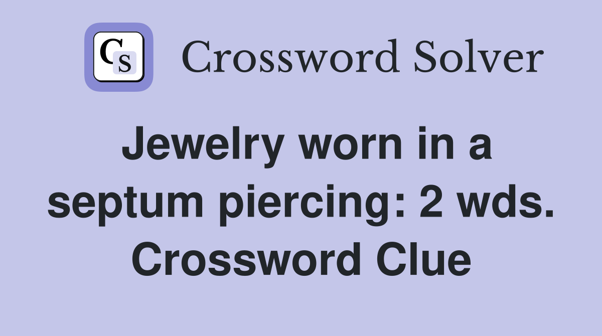 Jewelry worn in a septum piercing: 2 wds. Crossword Clue