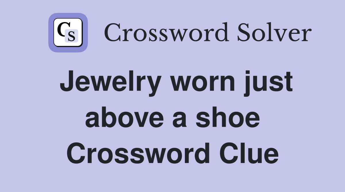Jewelry worn just above a shoe Crossword Clue