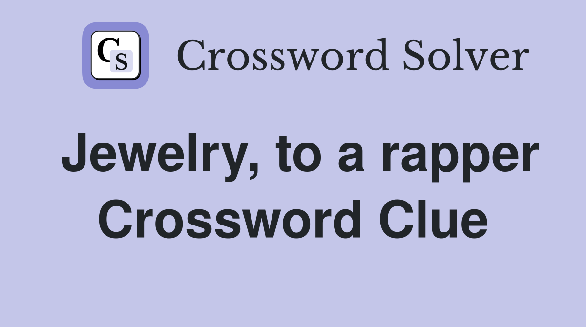 Jewelry, to a rapper Crossword Clue