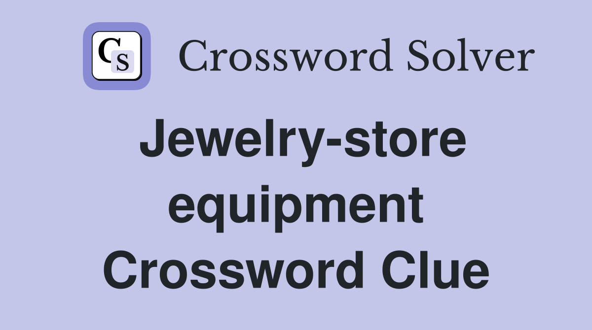 Jewelry-store equipment Crossword Clue