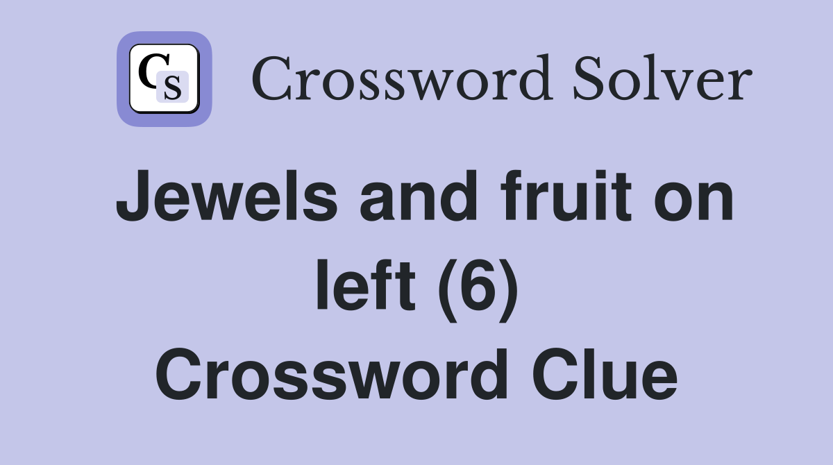 Jewels and fruit on left (6) Crossword Clue