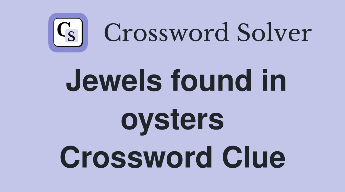 Jewels found in oysters Crossword Clue