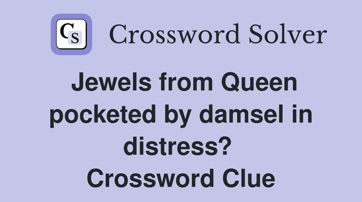 Jewels from Queen pocketed by damsel in distress?  Crossword Clue