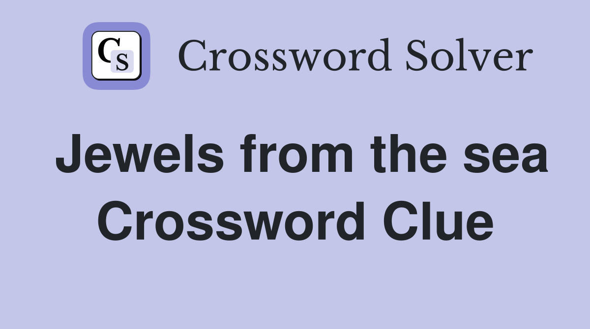 Jewels from the sea Crossword Clue