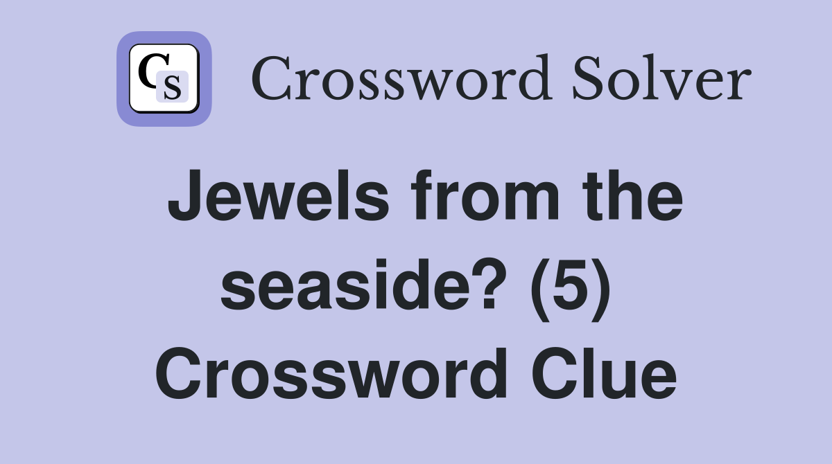 Jewels from the seaside? (5) Crossword Clue