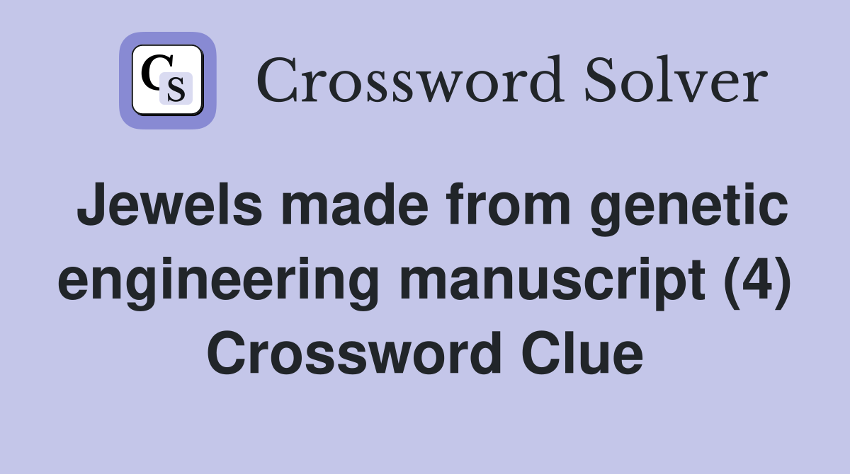 Jewels made from genetic engineering manuscript (4) Crossword Clue