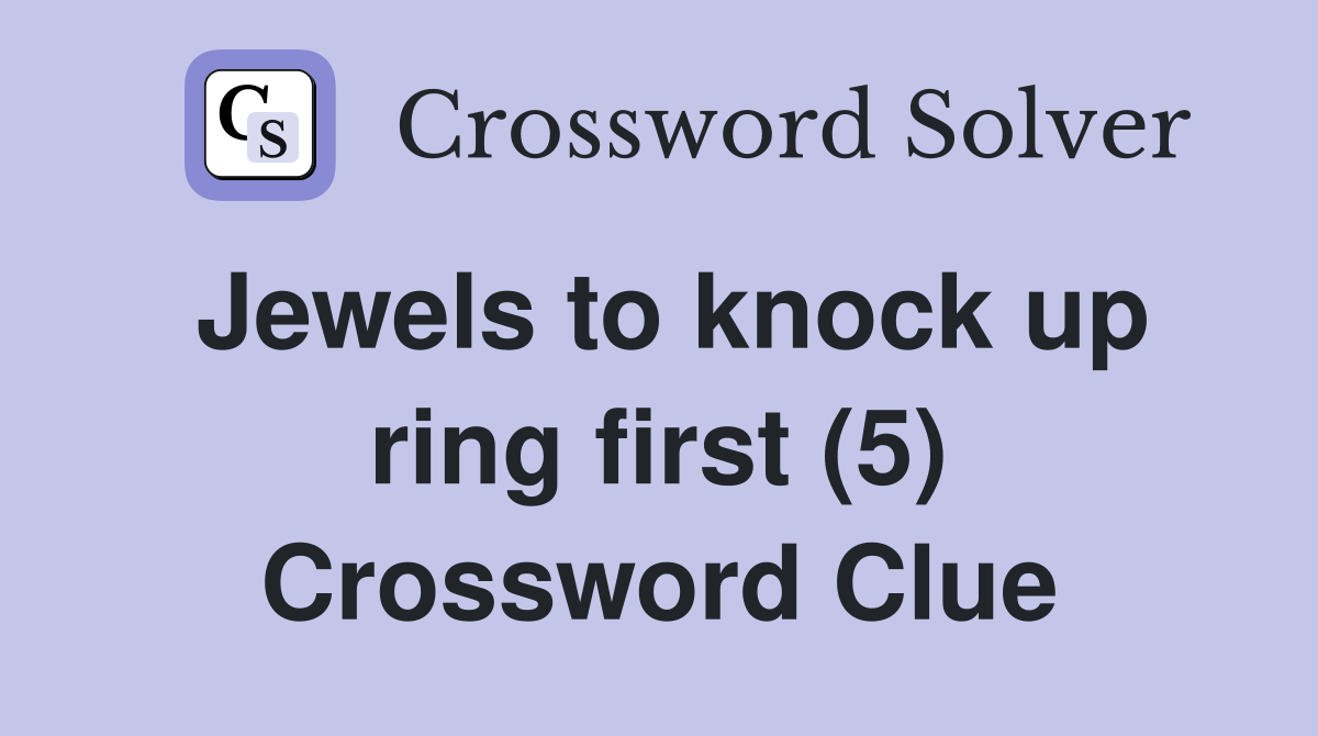 Jewels to knock up ring first (5) Crossword Clue
