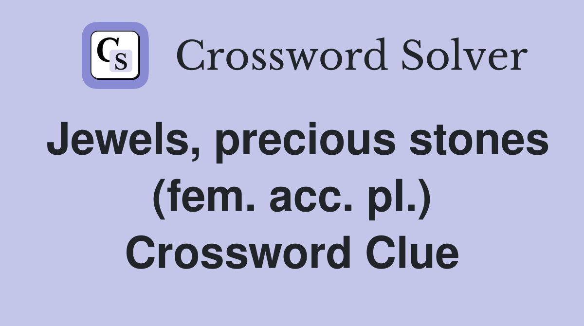 Jewels, precious stones (fem. acc. pl.) Crossword Clue