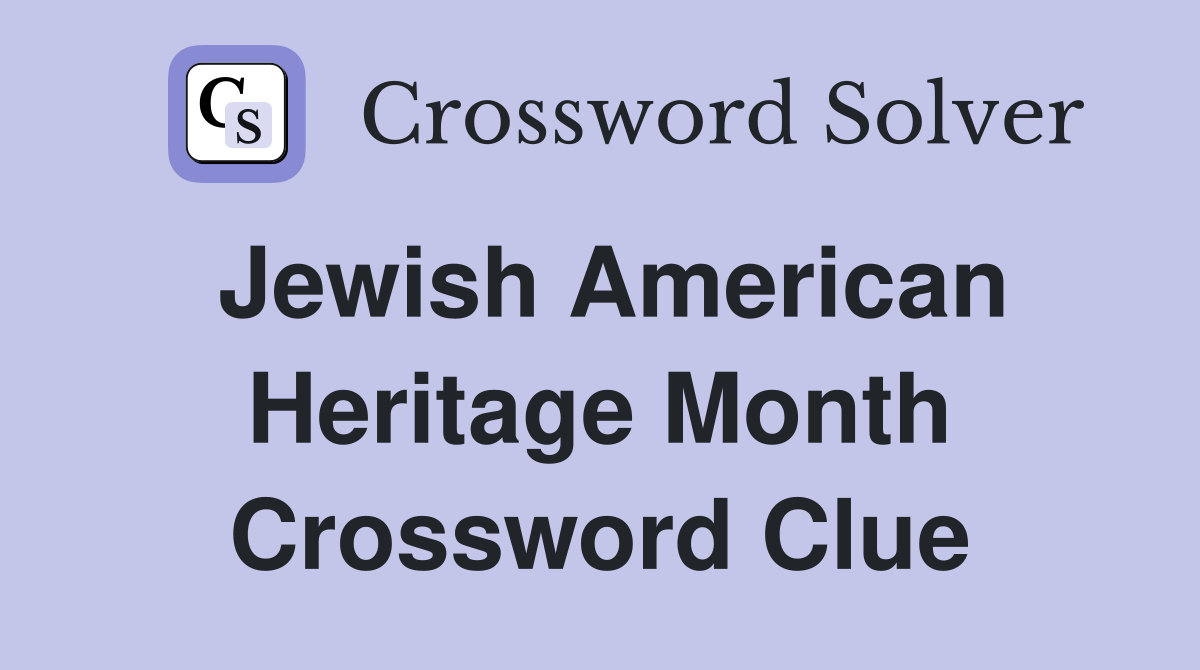 Jewish American Heritage Month Crossword Clue