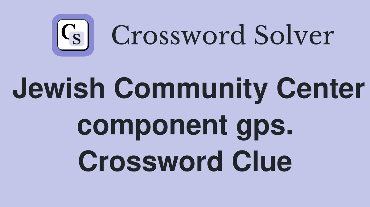 Jewish Community Center component gps. Crossword Clue