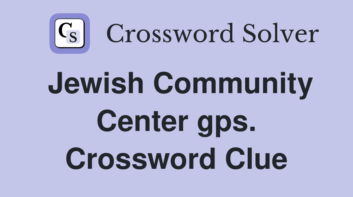 Jewish Community Center gps. Crossword Clue