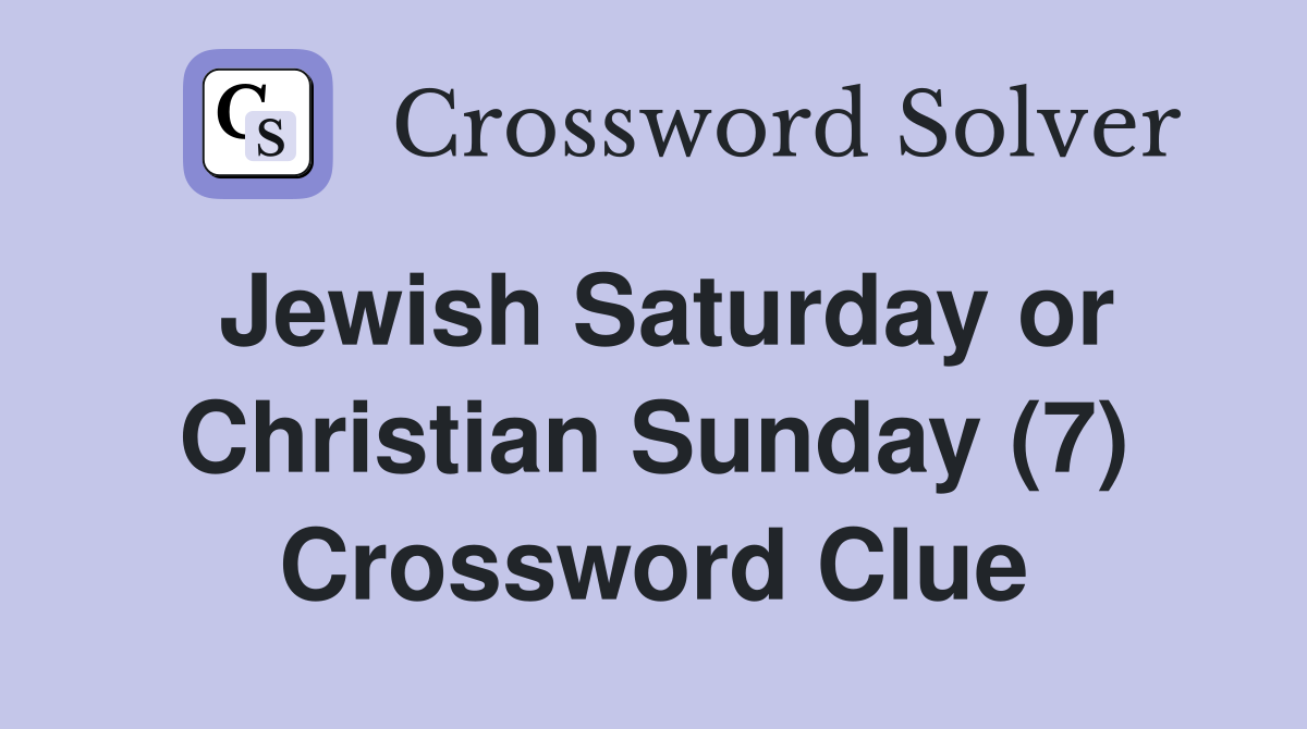 Jewish Saturday or Christian Sunday (7) Crossword Clue