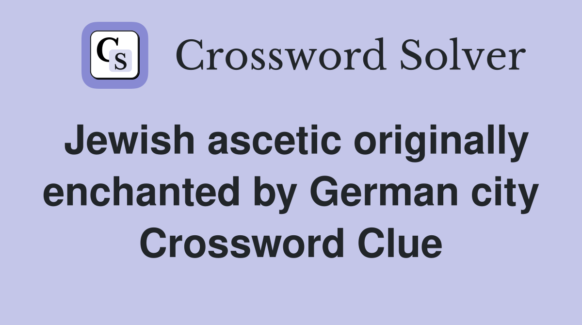 Jewish ascetic originally enchanted by German city Crossword Clue