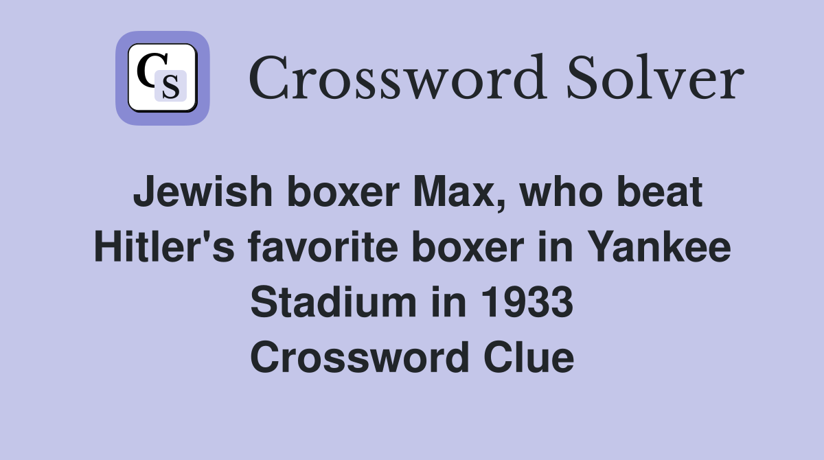 Jewish boxer Max, who beat Hitler's favorite boxer in Yankee Stadium in 1933 Crossword Clue