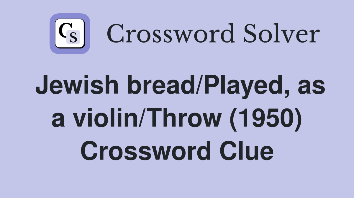 Jewish bread/Played, as a violin/Throw (1950) Crossword Clue