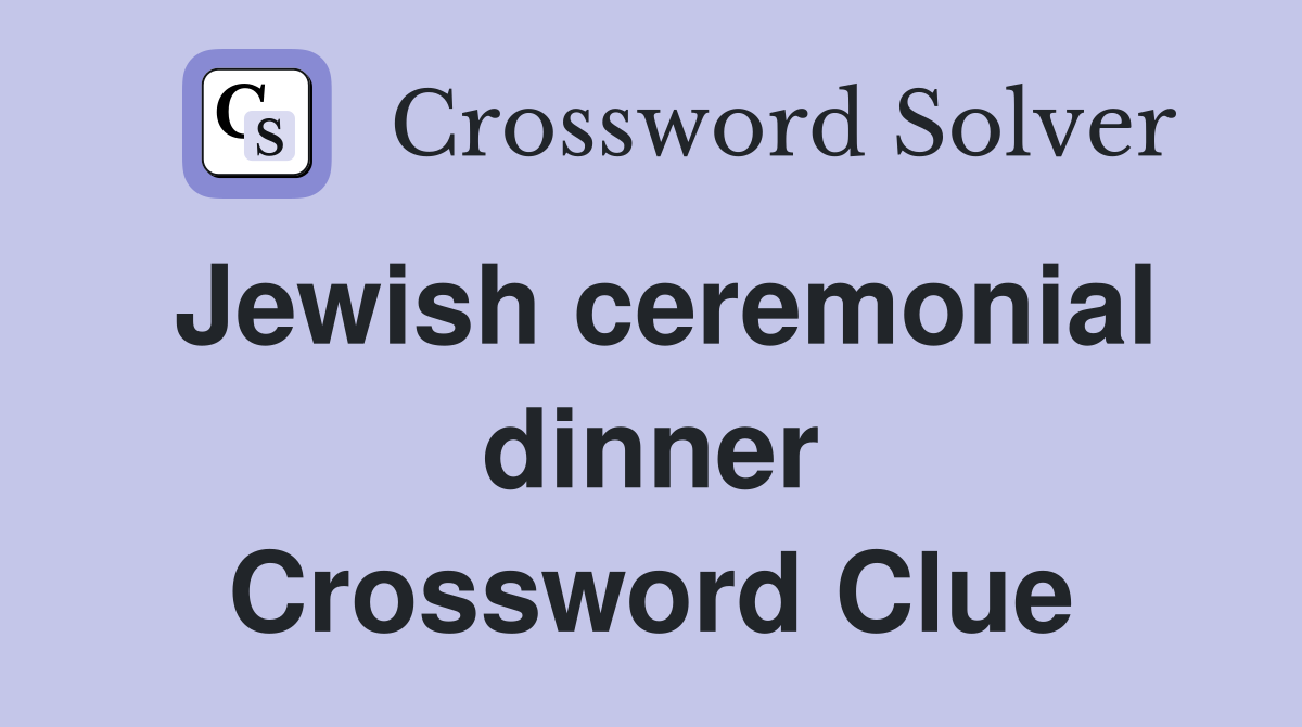 Jewish ceremonial dinner Crossword Clue