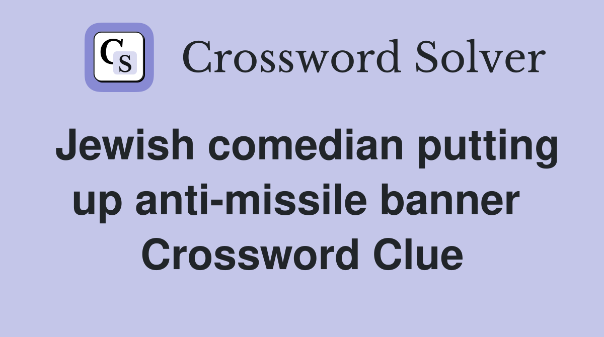 Jewish comedian putting up anti-missile banner  Crossword Clue