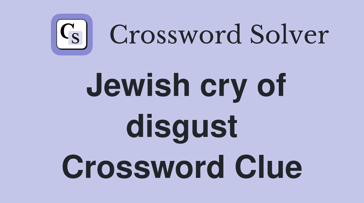 Jewish cry of disgust Crossword Clue