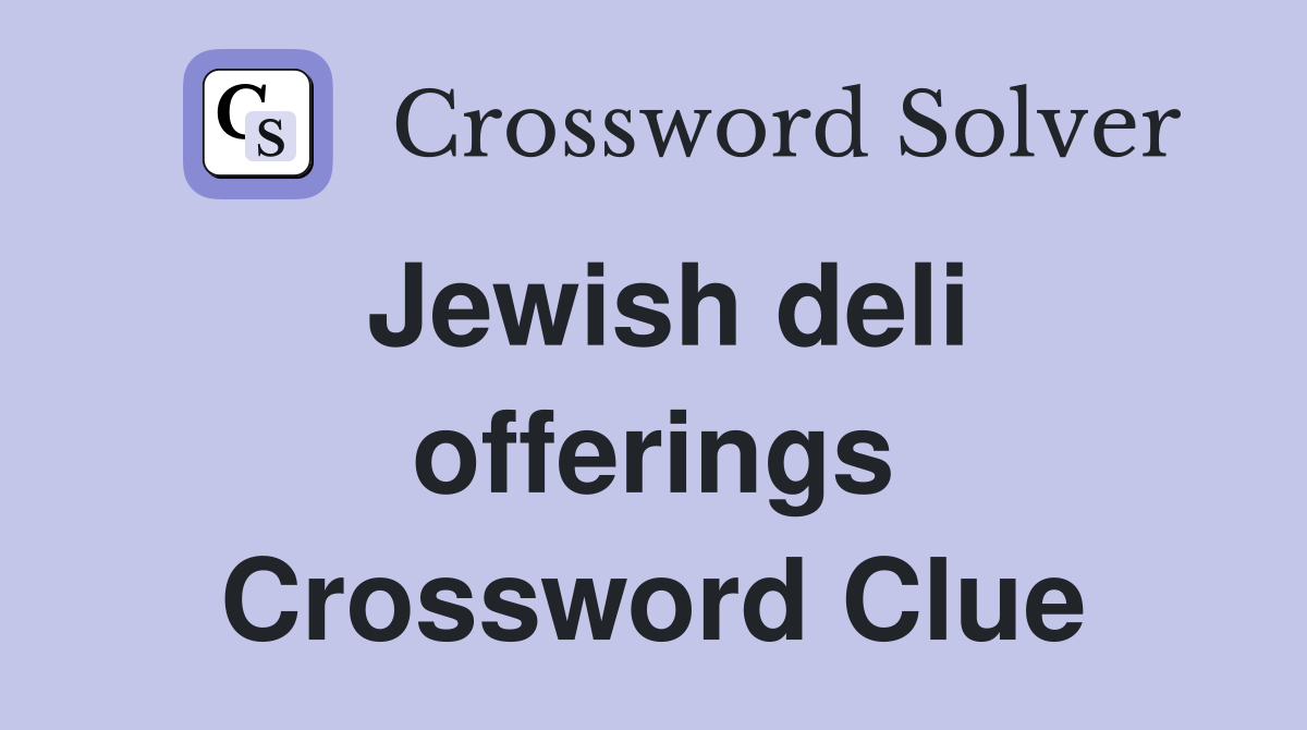 Jewish deli offerings Crossword Clue