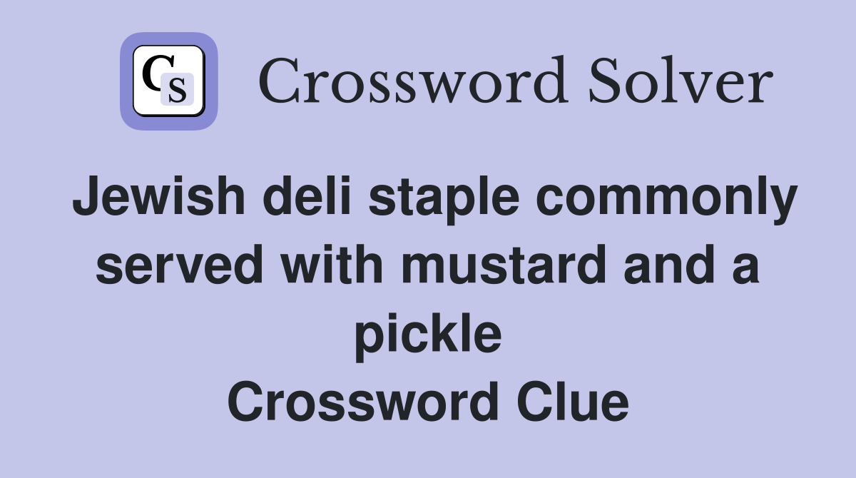Jewish deli staple commonly served with mustard and a pickle Crossword Clue