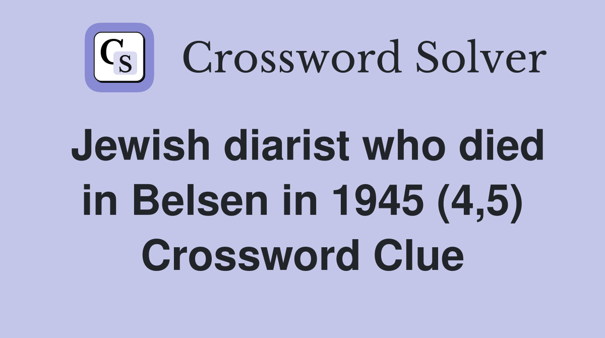 Jewish diarist who died in Belsen in 1945 (4,5) Crossword Clue