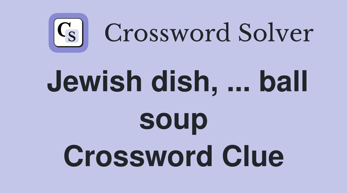 Jewish dish, ... ball soup Crossword Clue