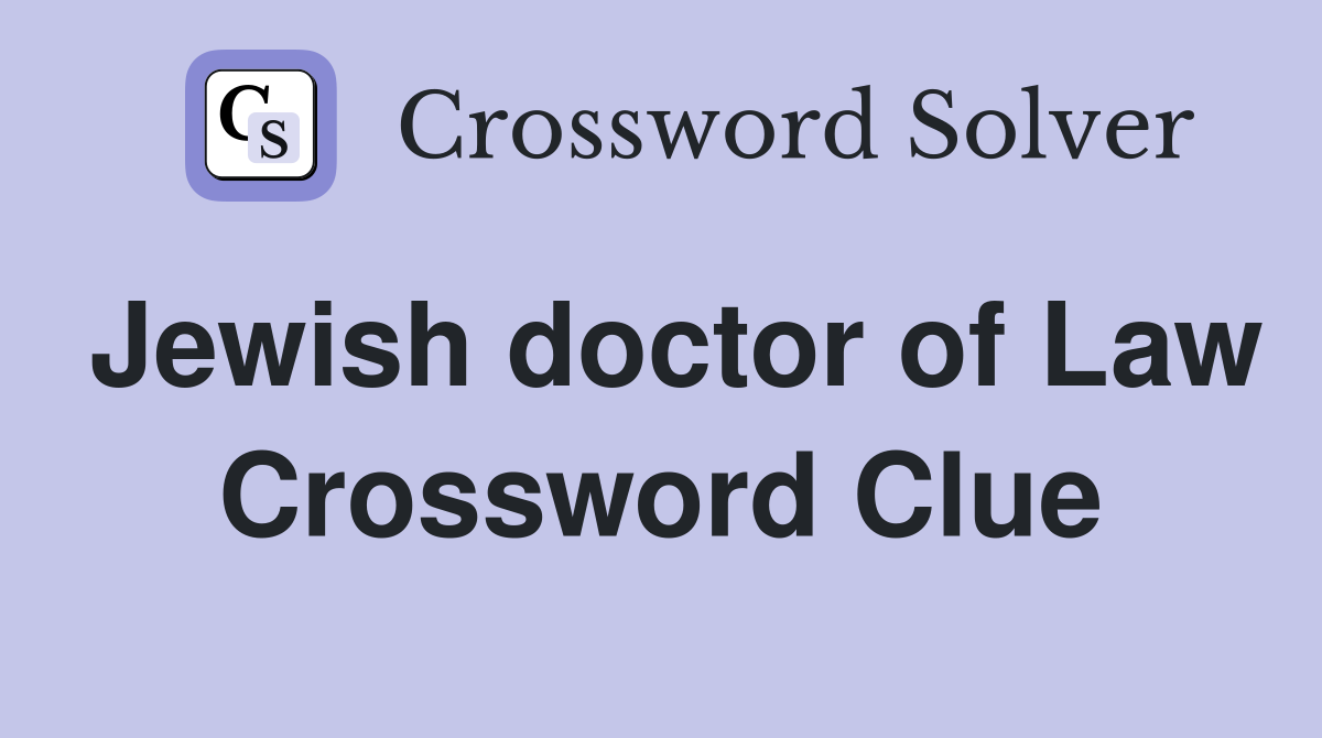 Jewish doctor of Law Crossword Clue