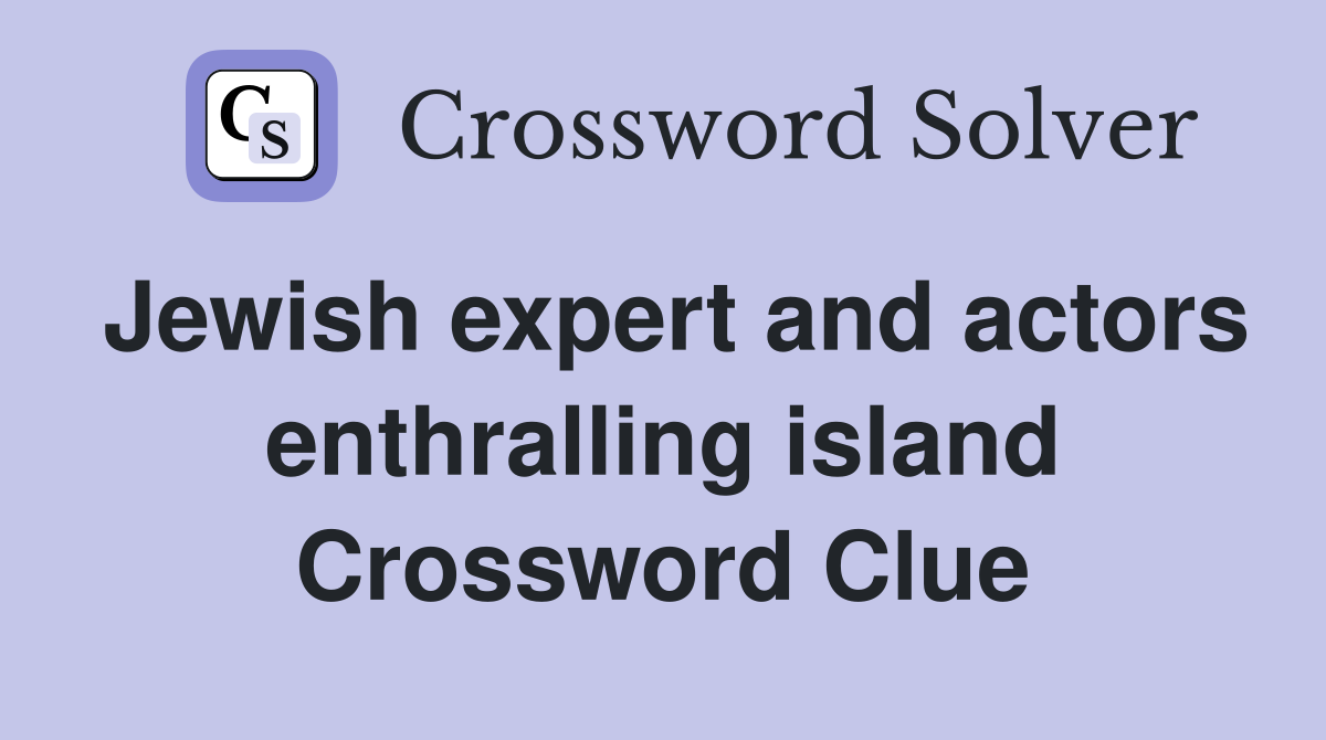 Jewish expert and actors enthralling island Crossword Clue