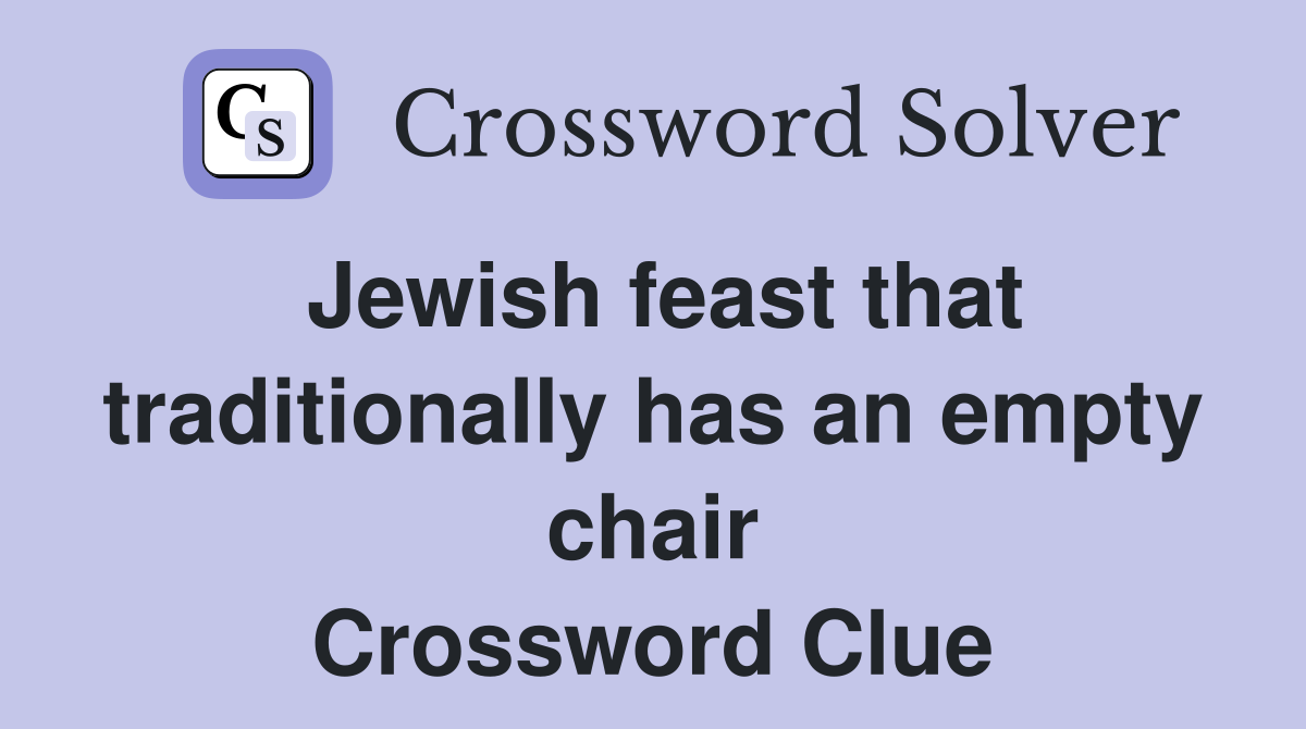 Jewish feast that traditionally has an empty chair Crossword Clue