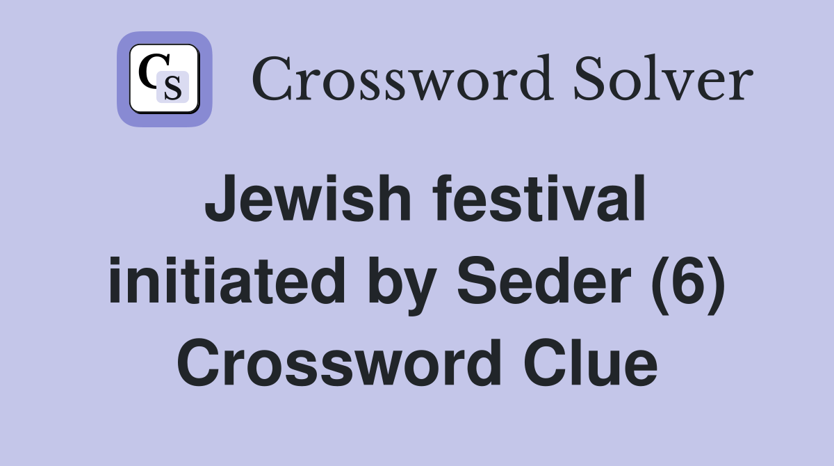 Jewish festival initiated by Seder (6) Crossword Clue