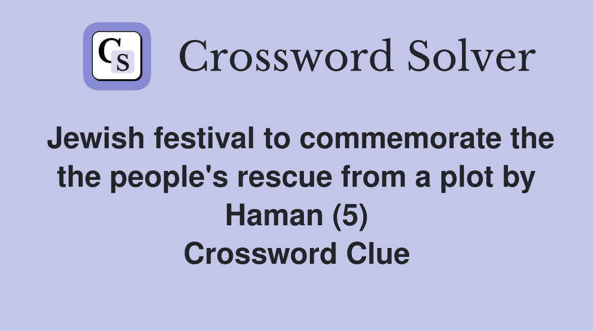 Jewish festival to commemorate the the people's rescue from a plot by Haman (5) Crossword Clue
