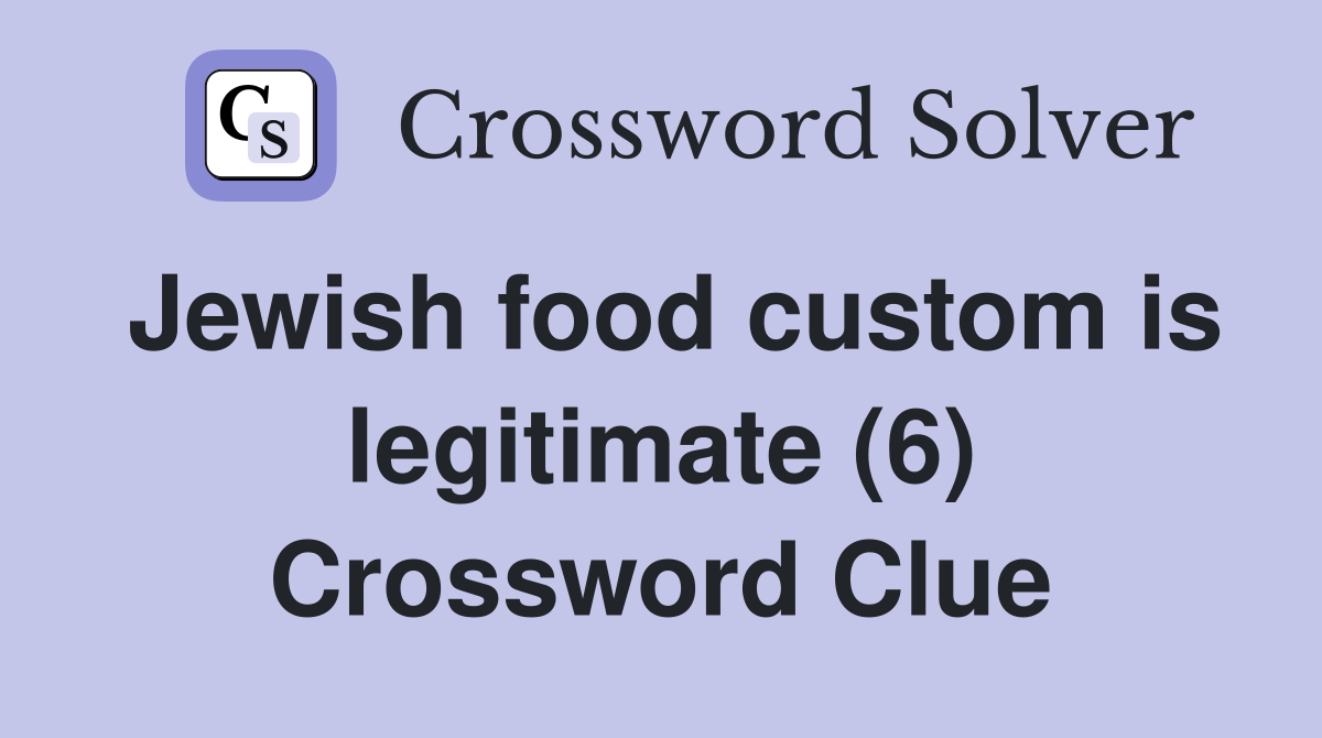 Jewish food custom is legitimate (6) Crossword Clue