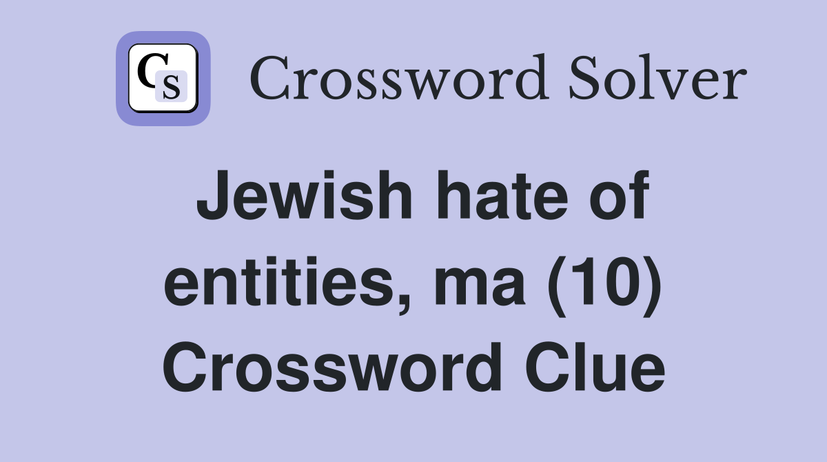 Jewish hate of entities, ma (10) Crossword Clue