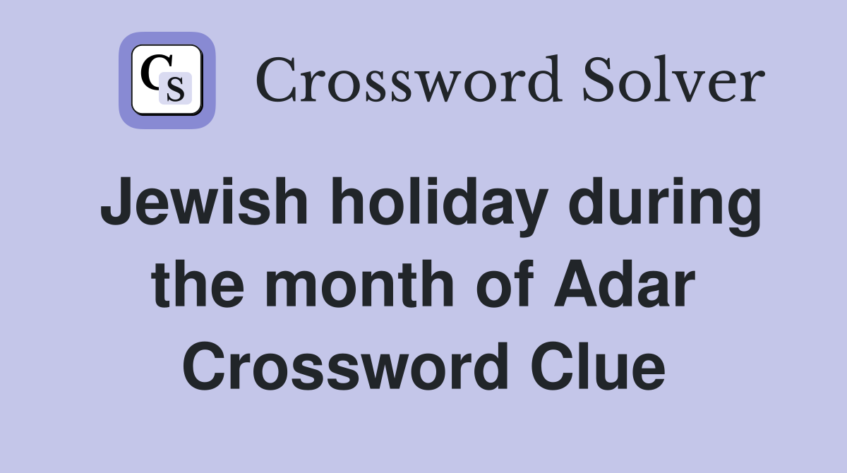 Jewish holiday during the month of Adar Crossword Clue