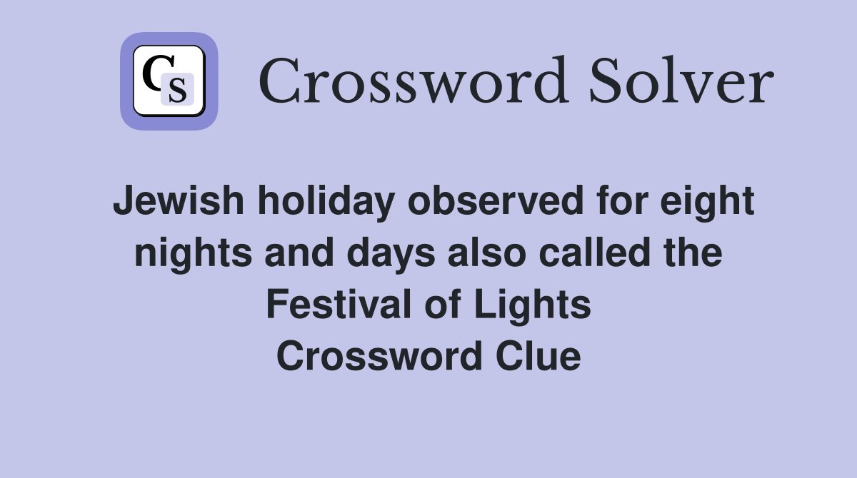 Jewish holiday observed for eight nights and days also called the Festival of Lights Crossword Clue