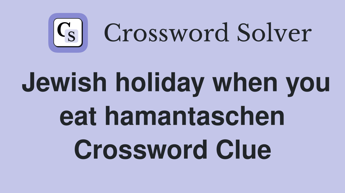 Jewish holiday when you eat hamantaschen Crossword Clue